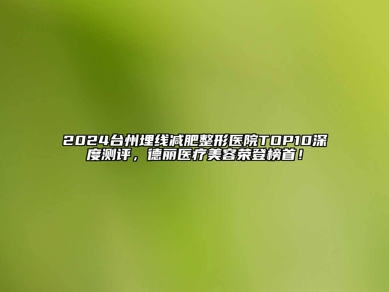 2025台州埋线减肥整形医院TOP10深度测评，德丽医疗美容荣登榜首！
