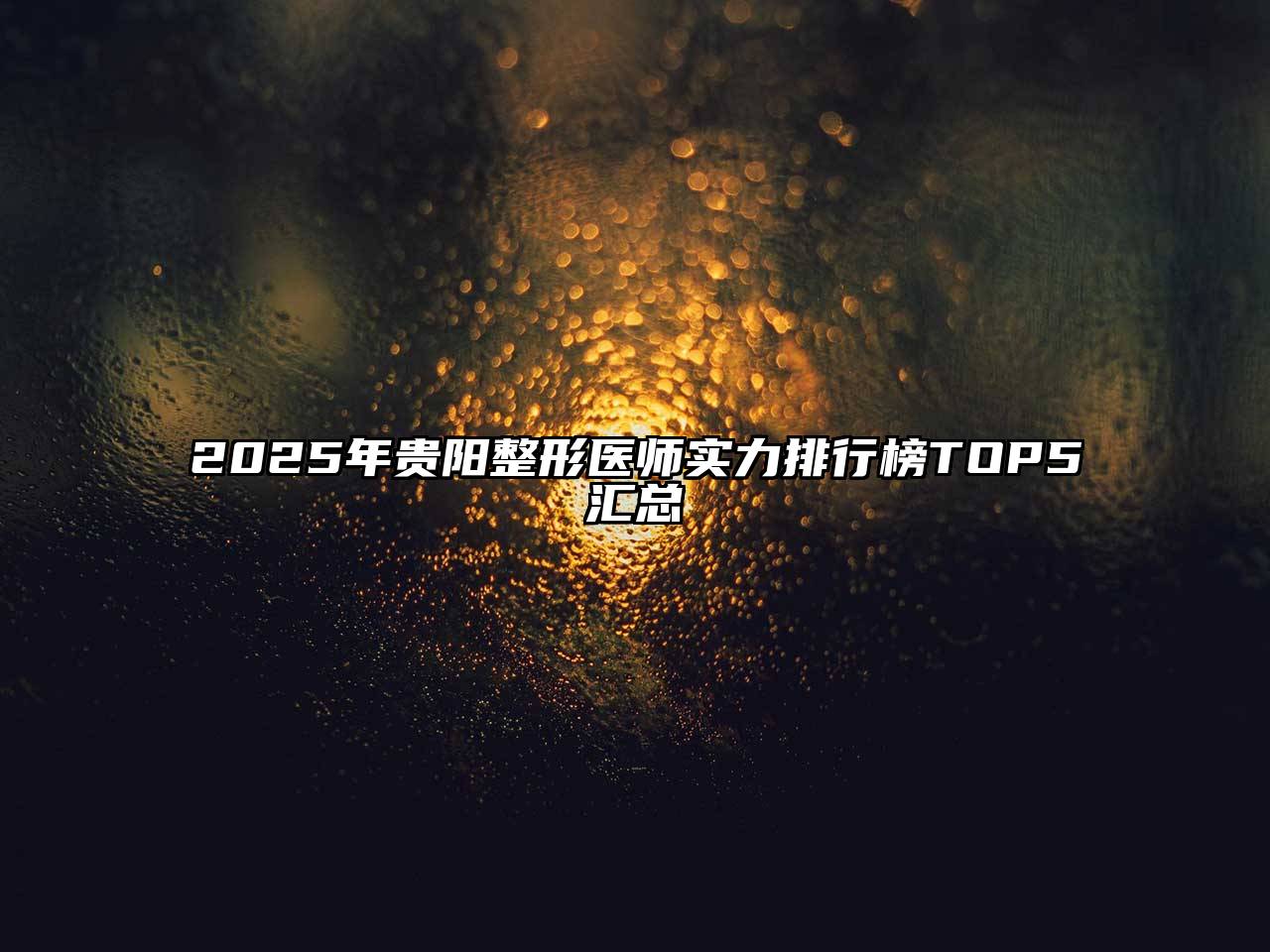 2025年贵阳整形医师实力排行榜TOP5汇总
