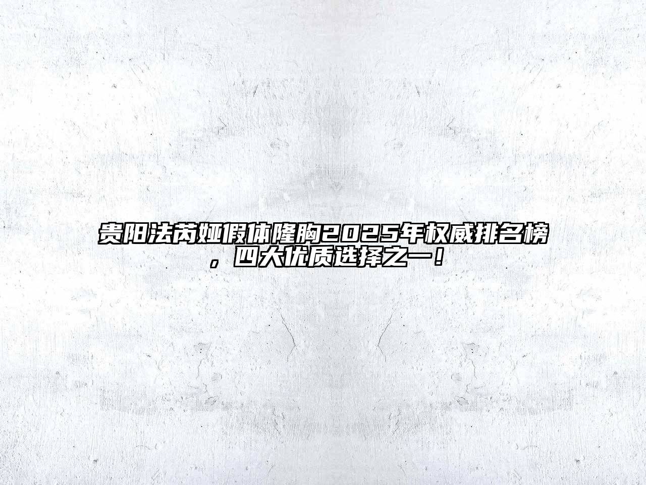贵阳法芮娅假体隆胸2025年权威排名榜，四大优质选择之一！