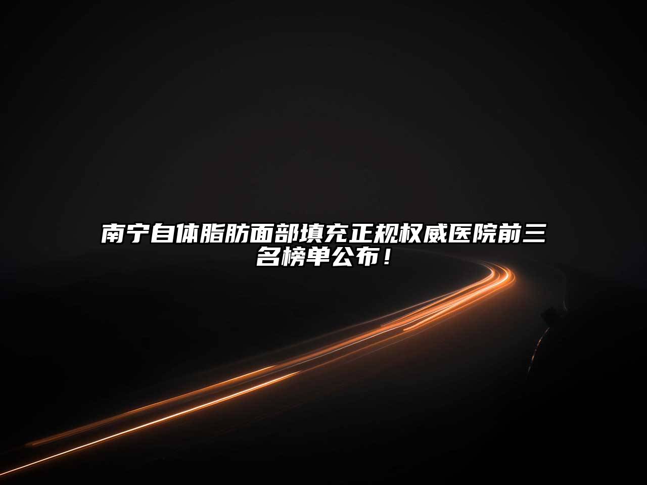 南宁自体脂肪面部填充正规权威医院前三名榜单公布！