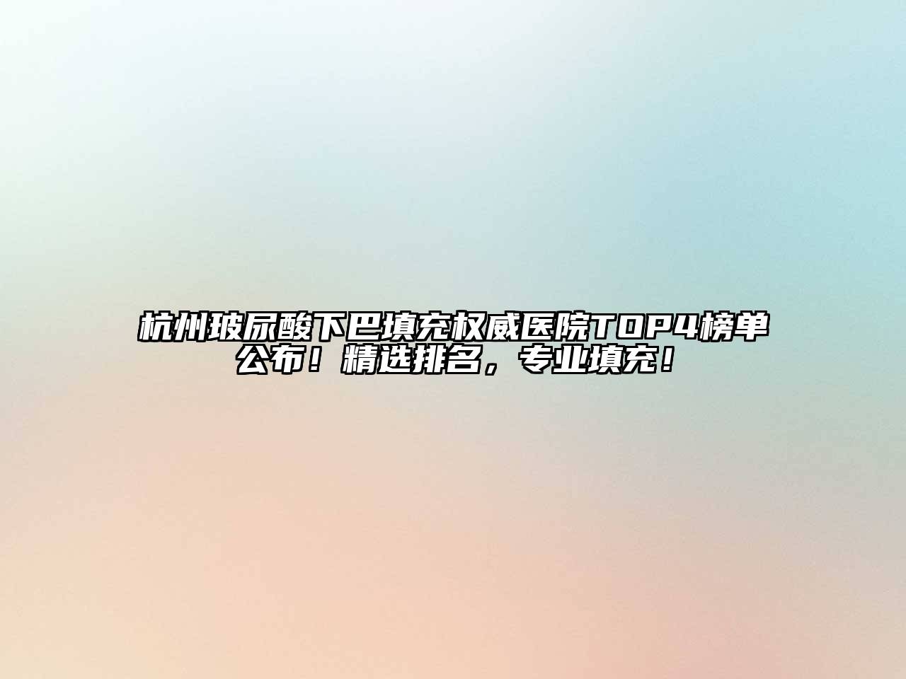 杭州玻尿酸下巴填充权威医院TOP4榜单公布！精选排名，专业填充！