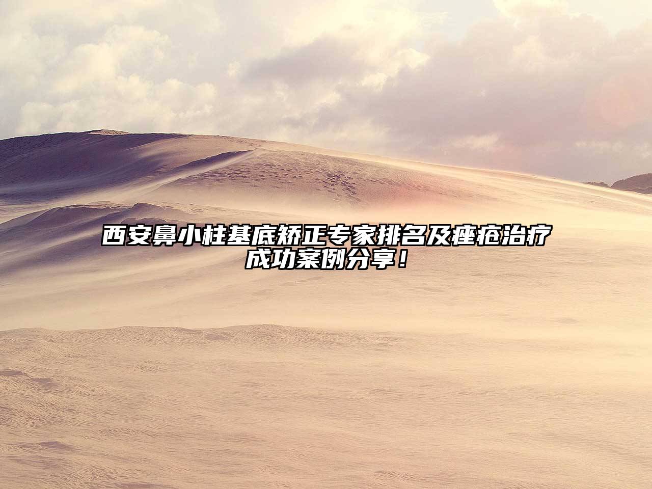 西安鼻小柱基底矫正专家排名及痤疮治疗成功案例分享！