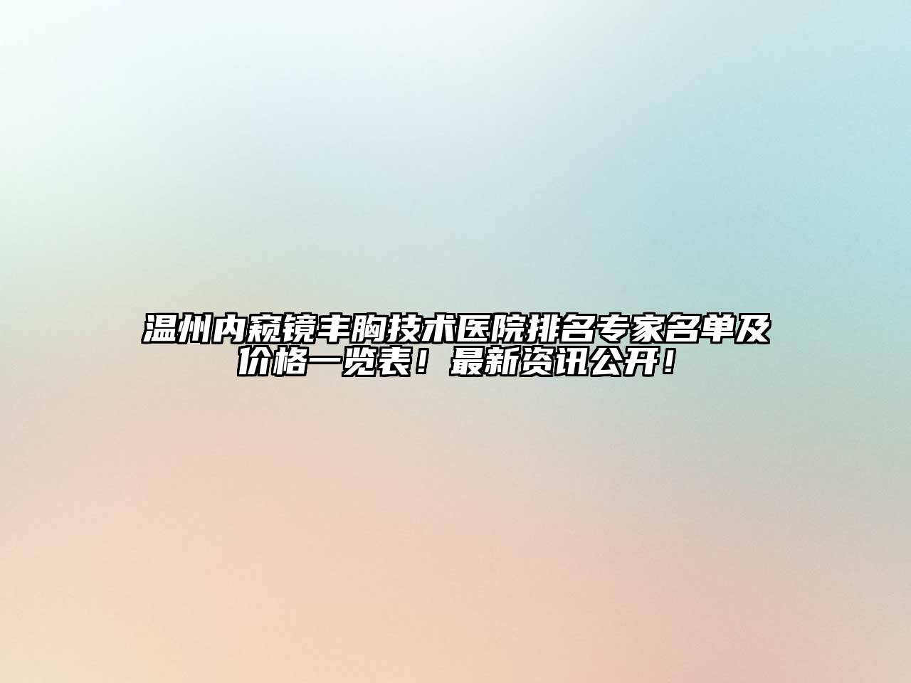 温州内窥镜丰胸技术医院排名专家名单及价格一览表！最新资讯公开！