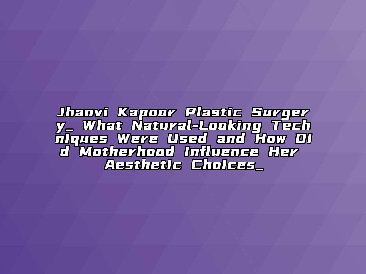 Jhanvi Kapoor Plastic Surgery_ What Natural-Looking Techniques Were Used and How Did Motherhood Influence Her Aesthetic Choices_