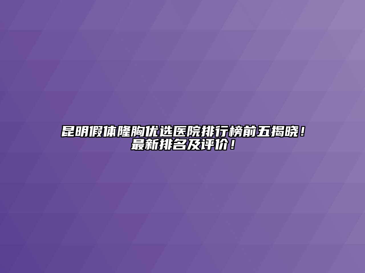 昆明假体隆胸优选医院排行榜前五揭晓！最新排名及评价！